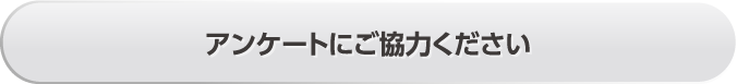 アンケートにご協力ください